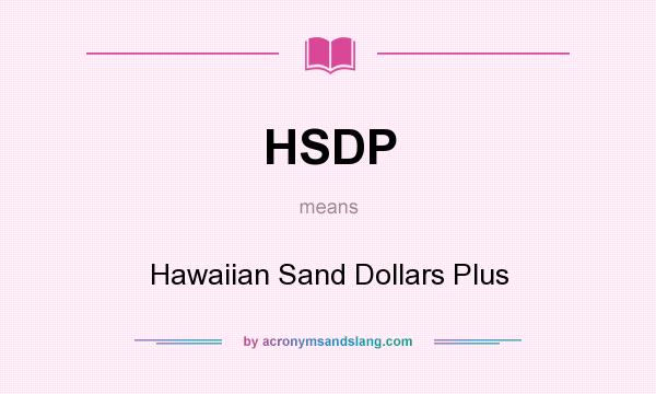 What does HSDP mean? It stands for Hawaiian Sand Dollars Plus