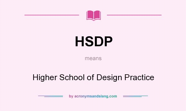 What does HSDP mean? It stands for Higher School of Design Practice