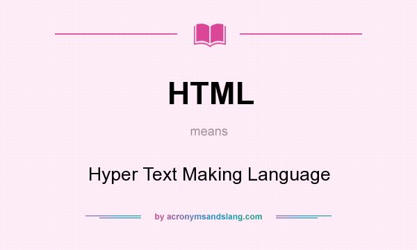 What does HTML mean? It stands for Hyper Text Making Language