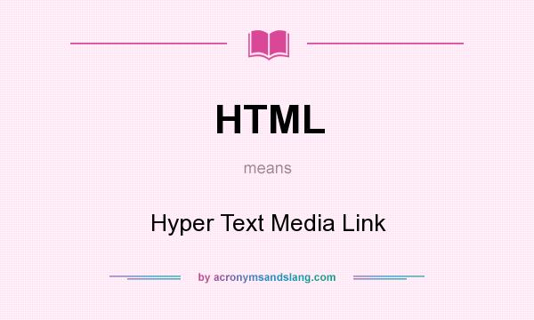 What does HTML mean? It stands for Hyper Text Media Link