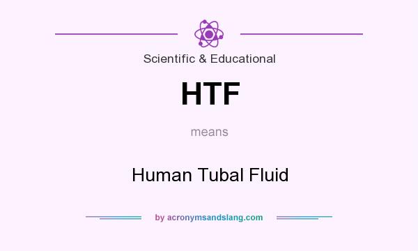 What does HTF mean? It stands for Human Tubal Fluid