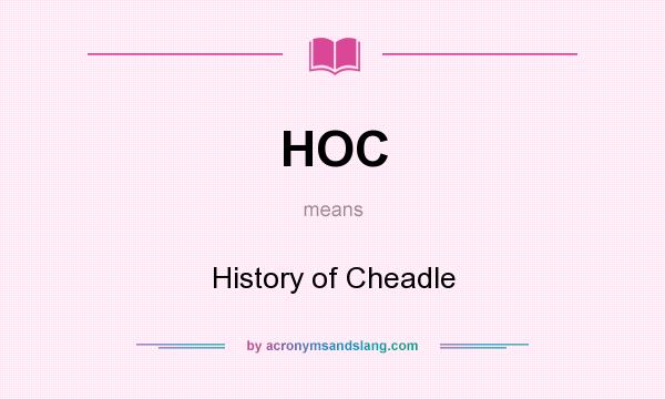 What does HOC mean? It stands for History of Cheadle