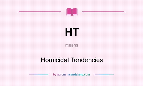 What does HT mean? It stands for Homicidal Tendencies