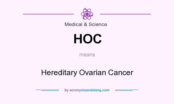 What does HOC mean? It stands for Hereditary Ovarian Cancer