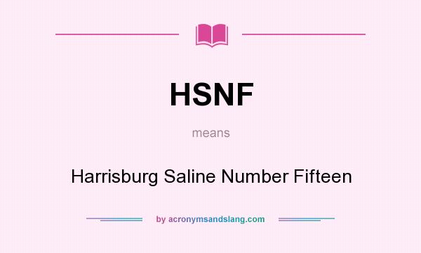 What does HSNF mean? It stands for Harrisburg Saline Number Fifteen