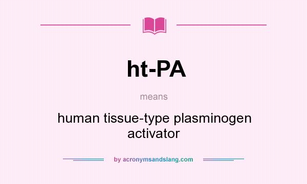 What does ht-PA mean? It stands for human tissue-type plasminogen activator
