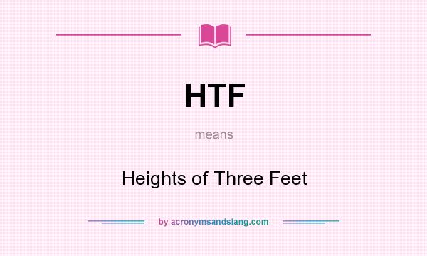 What does HTF mean? It stands for Heights of Three Feet
