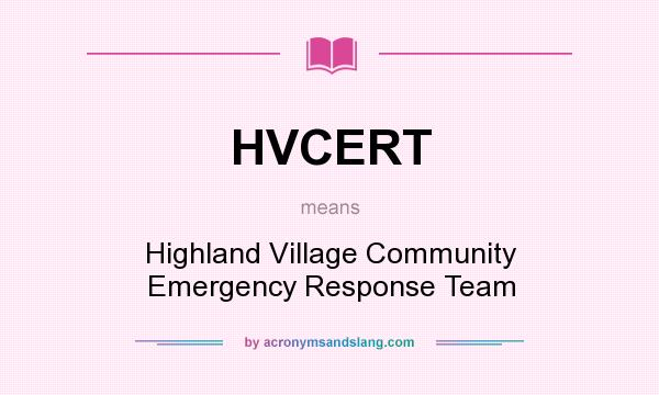What does HVCERT mean? It stands for Highland Village Community Emergency Response Team