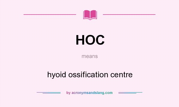 What does HOC mean? It stands for hyoid ossification centre