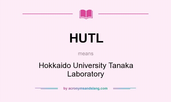 What does HUTL mean? It stands for Hokkaido University Tanaka Laboratory