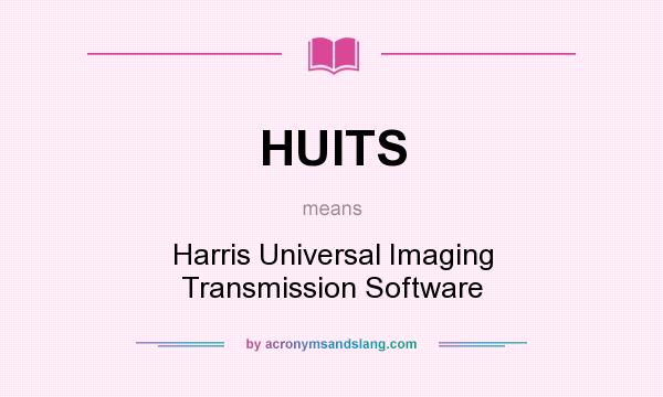What does HUITS mean? It stands for Harris Universal Imaging Transmission Software