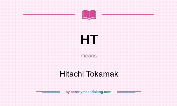 What does HT mean? It stands for Hitachi Tokamak