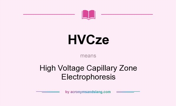 What does HVCze mean? It stands for High Voltage Capillary Zone Electrophoresis