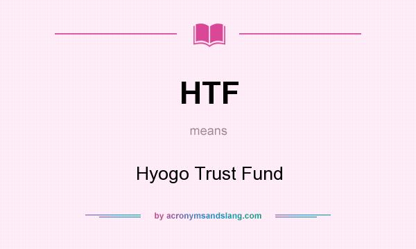 What does HTF mean? It stands for Hyogo Trust Fund