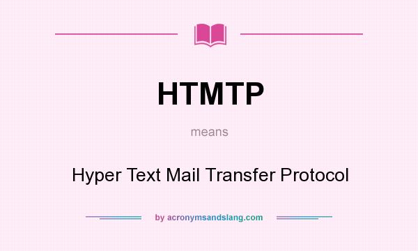 What does HTMTP mean? It stands for Hyper Text Mail Transfer Protocol