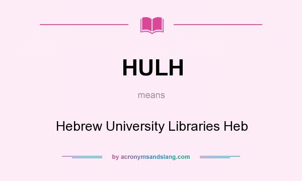 What does HULH mean? It stands for Hebrew University Libraries Heb