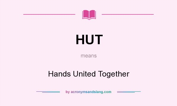What does HUT mean? It stands for Hands United Together
