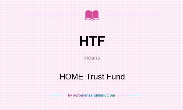 What does HTF mean? It stands for HOME Trust Fund