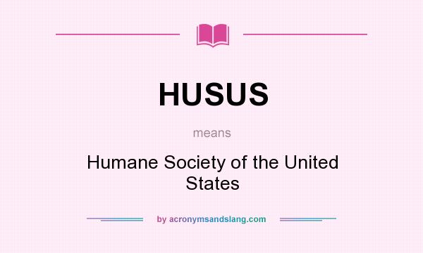 What does HUSUS mean? It stands for Humane Society of the United States
