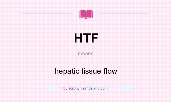 What does HTF mean? It stands for hepatic tissue flow