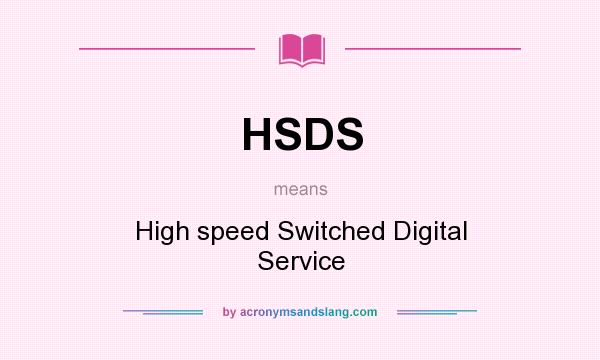 What does HSDS mean? It stands for High speed Switched Digital Service