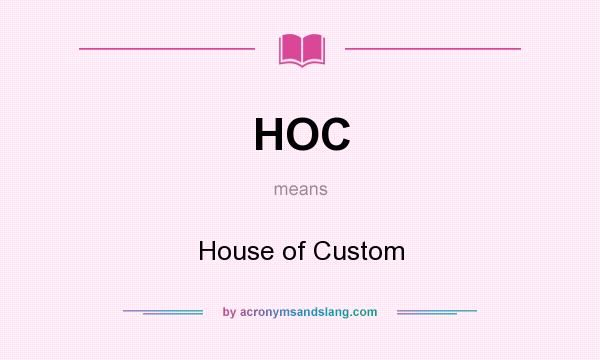 What does HOC mean? It stands for House of Custom