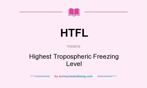 What does HTFL mean? It stands for Highest Tropospheric Freezing Level