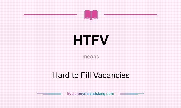 What does HTFV mean? It stands for Hard to Fill Vacancies