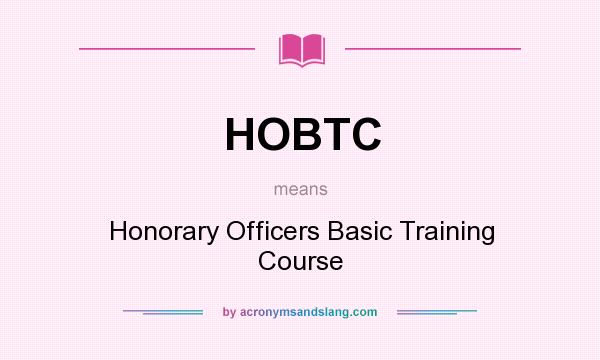 What does HOBTC mean? It stands for Honorary Officers Basic Training Course