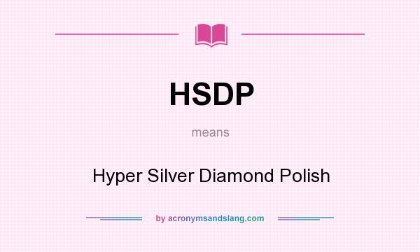 What does HSDP mean? It stands for Hyper Silver Diamond Polish
