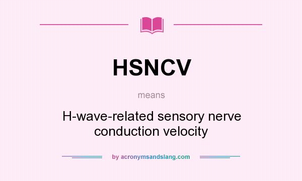 What does HSNCV mean? It stands for H-wave-related sensory nerve conduction velocity
