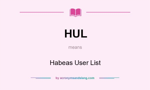 What does HUL mean? It stands for Habeas User List