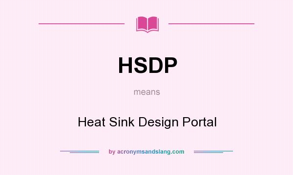 What does HSDP mean? It stands for Heat Sink Design Portal