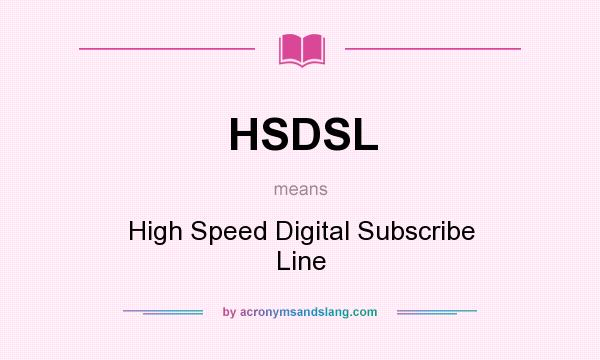 What does HSDSL mean? It stands for High Speed Digital Subscribe Line