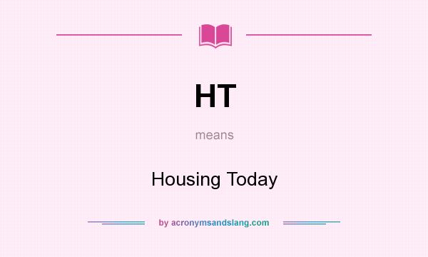 What does HT mean? It stands for Housing Today