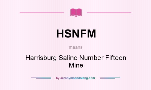 What does HSNFM mean? It stands for Harrisburg Saline Number Fifteen Mine