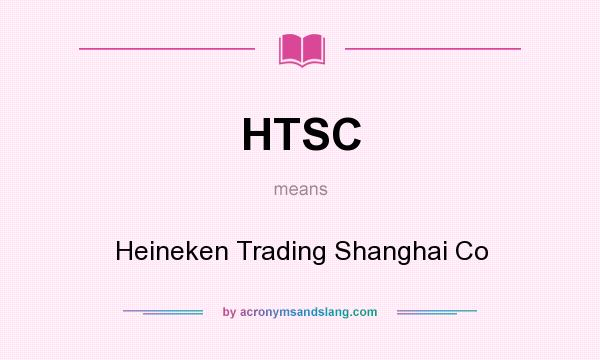What does HTSC mean? It stands for Heineken Trading Shanghai Co