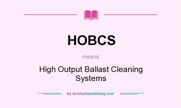 What does HOBCS mean? It stands for High Output Ballast Cleaning Systems