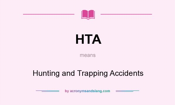 What does HTA mean? It stands for Hunting and Trapping Accidents