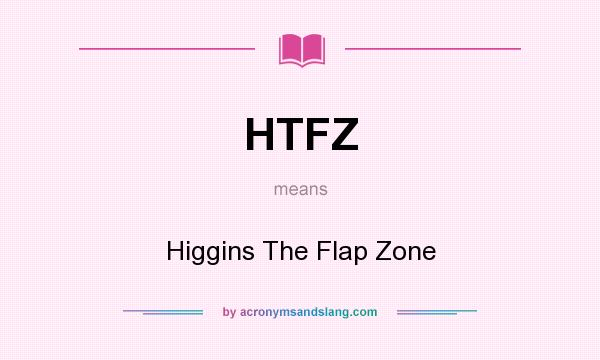 What does HTFZ mean? It stands for Higgins The Flap Zone