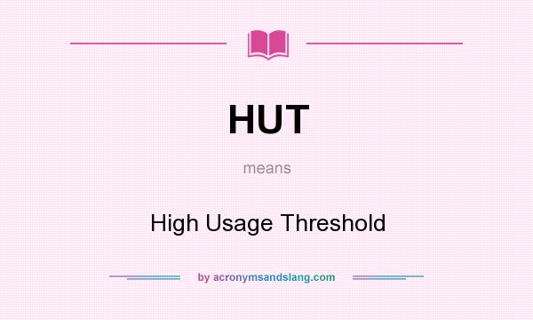 What does HUT mean? It stands for High Usage Threshold
