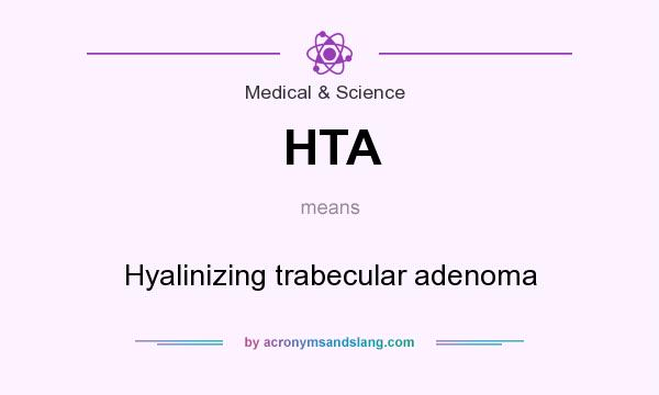 What does HTA mean? It stands for Hyalinizing trabecular adenoma