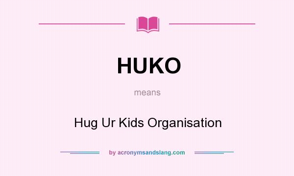 What does HUKO mean? It stands for Hug Ur Kids Organisation