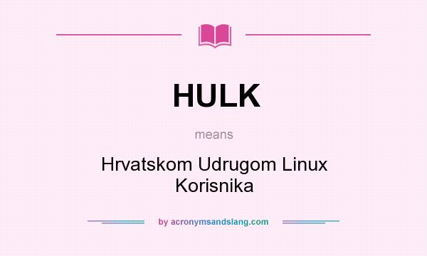 What does HULK mean? It stands for Hrvatskom Udrugom Linux Korisnika