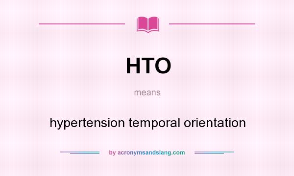 What does HTO mean? It stands for hypertension temporal orientation