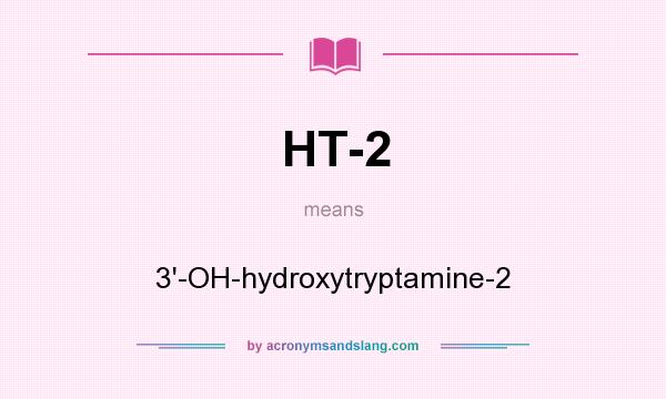What does HT-2 mean? It stands for 3`-OH-hydroxytryptamine-2