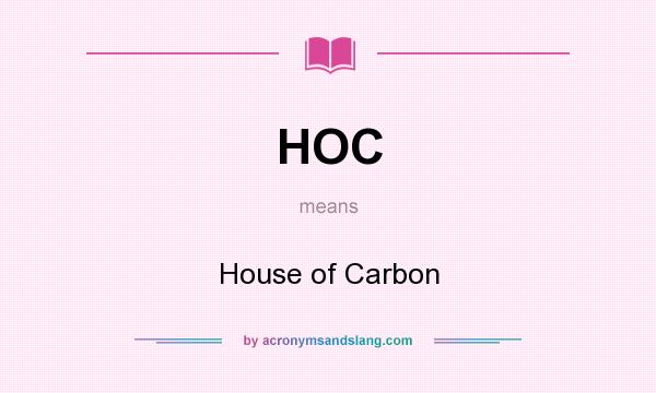 What does HOC mean? It stands for House of Carbon