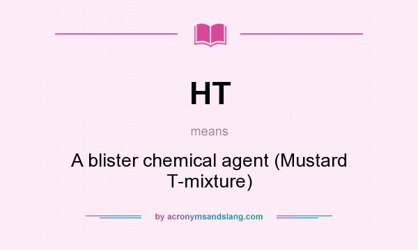 What does HT mean? It stands for A blister chemical agent (Mustard T-mixture)