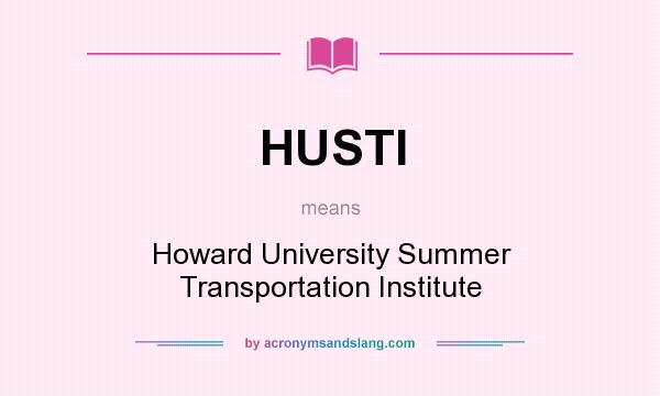 What does HUSTI mean? It stands for Howard University Summer Transportation Institute