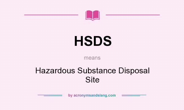 What does HSDS mean? It stands for Hazardous Substance Disposal Site